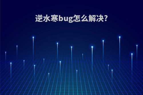 逆水寒bug怎么解决?