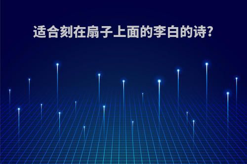 适合刻在扇子上面的李白的诗?