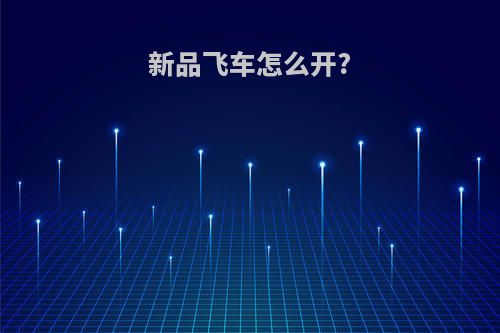 新品飞车怎么开?