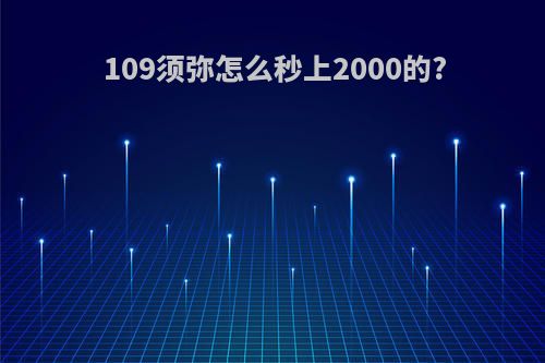 109须弥怎么秒上2000的?