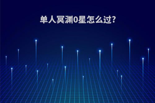 单人冥渊0星怎么过?
