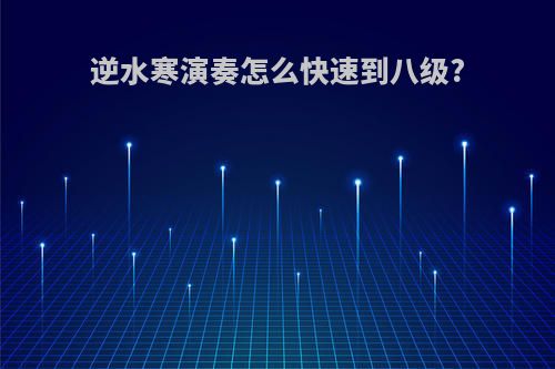 逆水寒演奏怎么快速到八级?