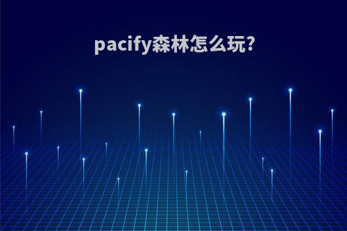 pacify森林怎么玩?