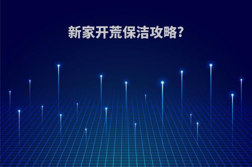 新家开荒保洁攻略?