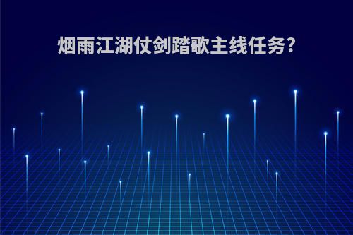 烟雨江湖仗剑踏歌主线任务?