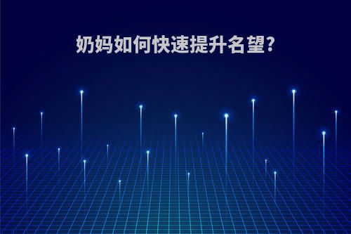 奶妈如何快速提升名望?