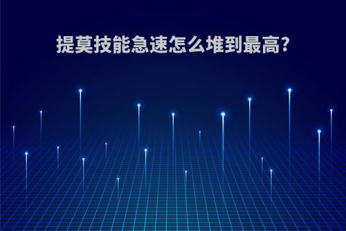 提莫技能急速怎么堆到最高?