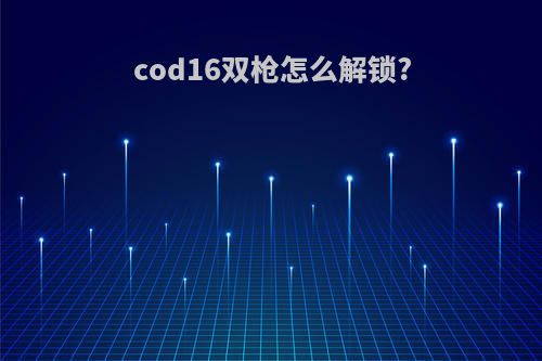 cod16双枪怎么解锁?