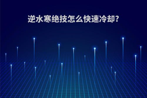 逆水寒绝技怎么快速冷却?