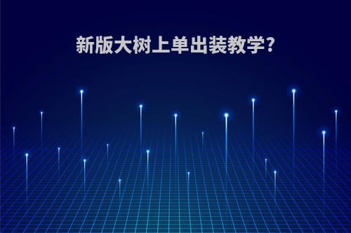 新版大树上单出装教学?