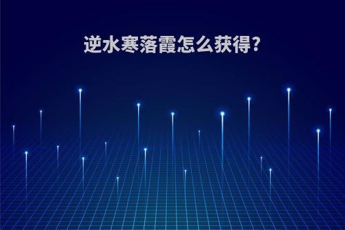 逆水寒落霞怎么获得?