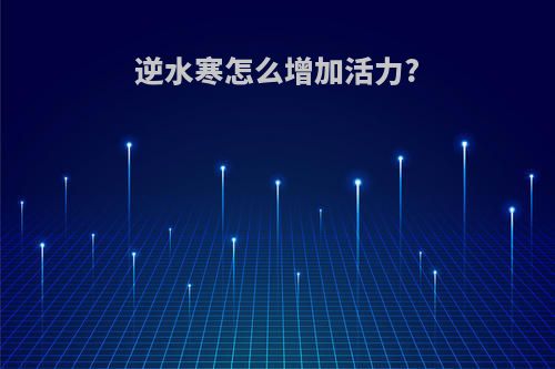 逆水寒怎么增加活力?