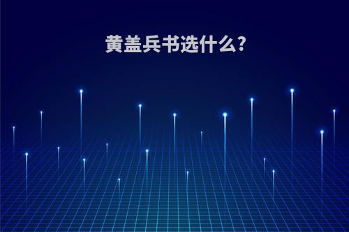 黄盖兵书选什么?