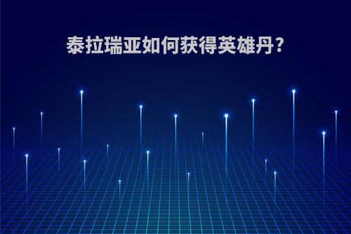 泰拉瑞亚如何获得英雄丹?