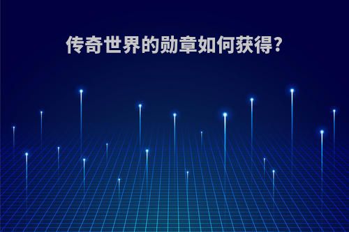 传奇世界的勋章如何获得?