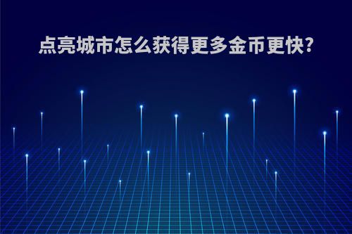 点亮城市怎么获得更多金币更快?
