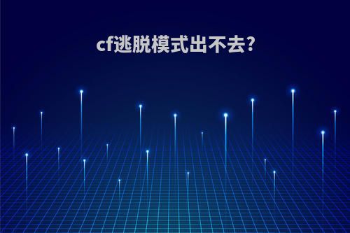 cf逃脱模式出不去?