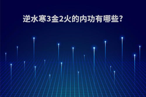 逆水寒3金2火的内功有哪些?