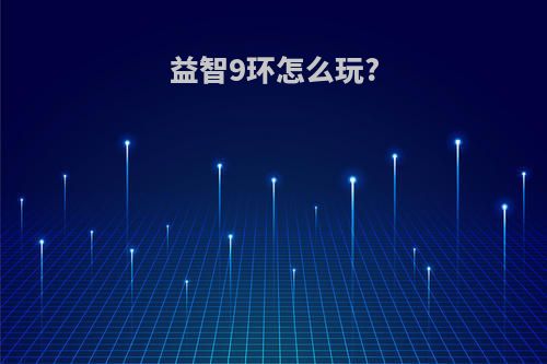 益智9环怎么玩?