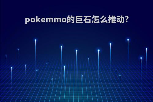 pokemmo的巨石怎么推动?