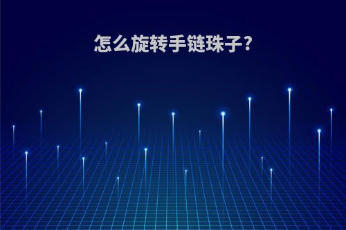 怎么旋转手链珠子?