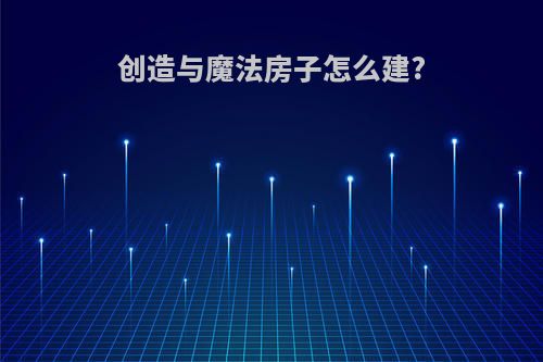创造与魔法房子怎么建?