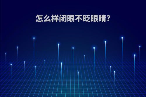 怎么样闭眼不眨眼睛?