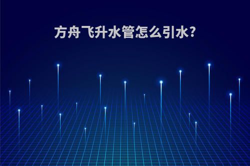 方舟飞升水管怎么引水?
