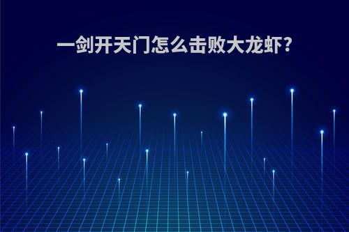 一剑开天门怎么击败大龙虾?