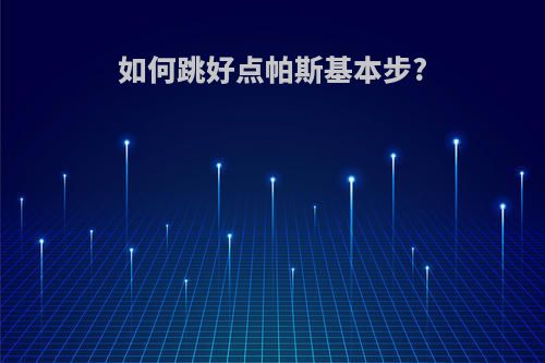 如何跳好点帕斯基本步?