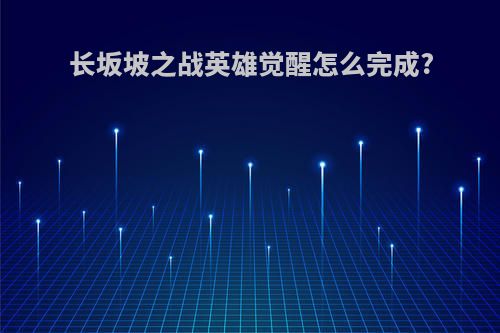 长坂坡之战英雄觉醒怎么完成?