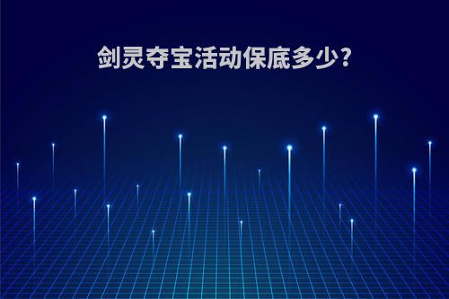 剑灵夺宝活动保底多少?