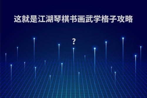 这就是江湖琴棋书画武学格子攻略?