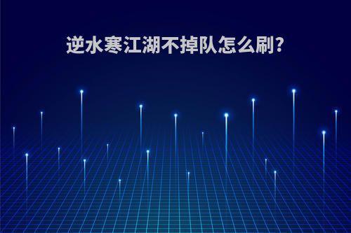 逆水寒江湖不掉队怎么刷?