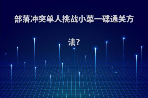 部落冲突单人挑战小菜一碟通关方法?