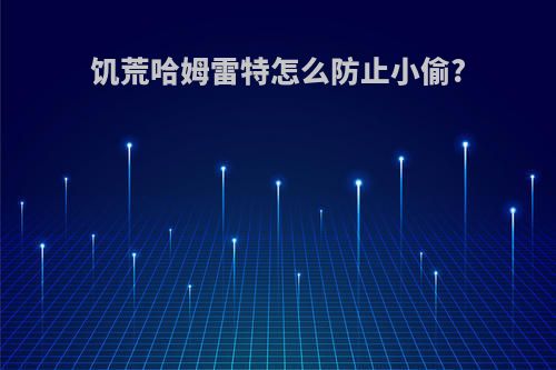 饥荒哈姆雷特怎么防止小偷?