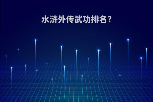 水浒外传武功排名?