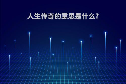 人生传奇的意思是什么?
