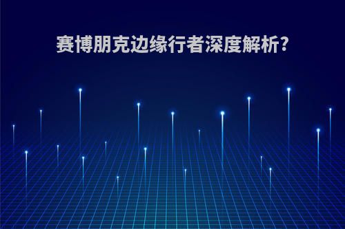 赛博朋克边缘行者深度解析?