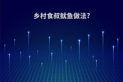 乡村食叔鱿鱼做法?
