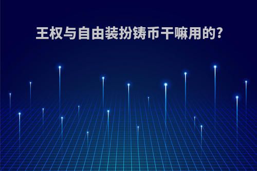 王权与自由装扮铸币干嘛用的?