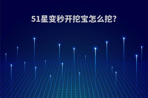 51星变秒开挖宝怎么挖?