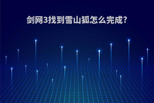 剑网3找到雪山狐怎么完成?