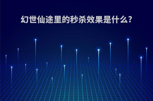 幻世仙途里的秒杀效果是什么?
