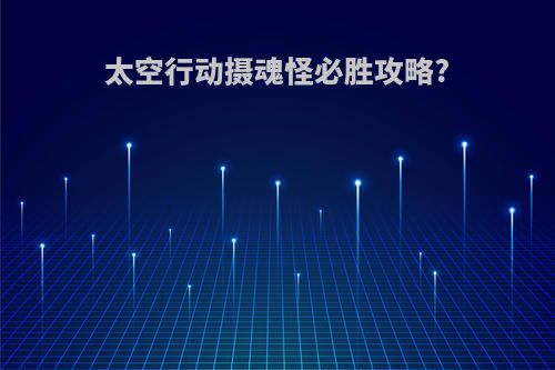 太空行动摄魂怪必胜攻略?