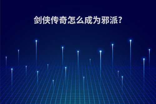 剑侠传奇怎么成为邪派?