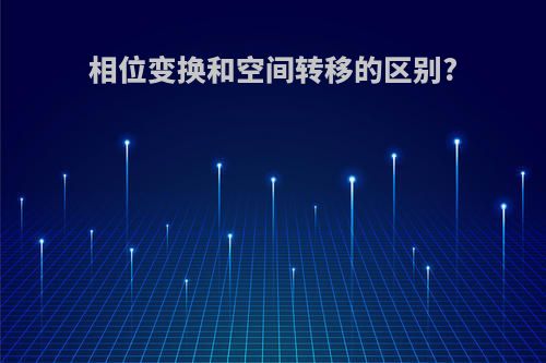 相位变换和空间转移的区别?