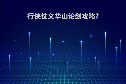 行侠仗义华山论剑攻略?