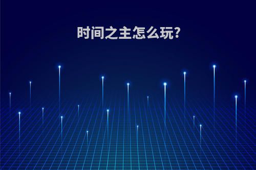 时间之主怎么玩?