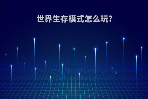 世界生存模式怎么玩?